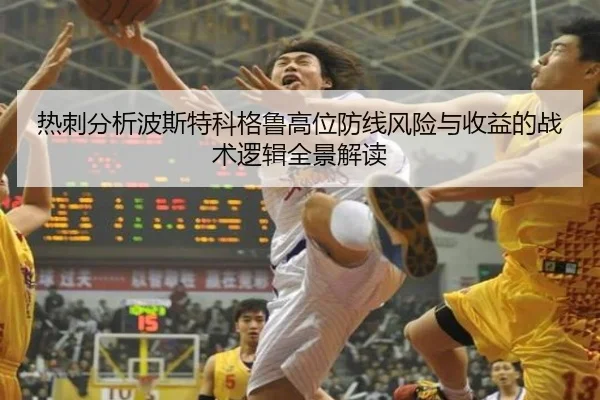 热刺分析波斯特科格鲁高位防线风险与收益的战术逻辑全景解读