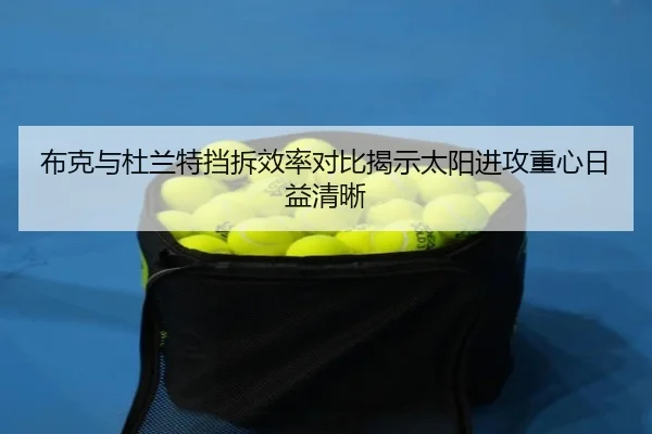 布克与杜兰特挡拆效率对比揭示太阳进攻重心日益清晰
